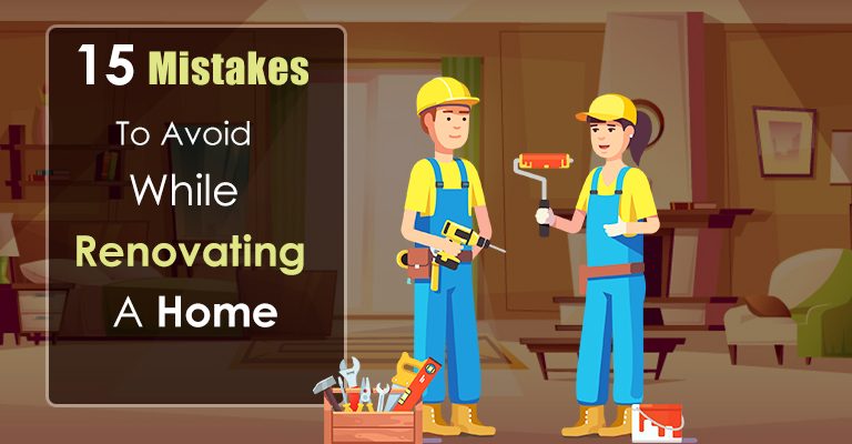 15 Mistakes To Avoid While Renovating A Home